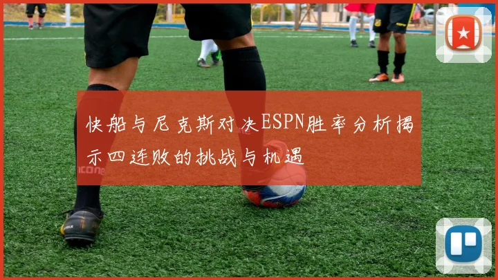 快船与尼克斯对决ESPN胜率分析揭示四连败的挑战与机遇